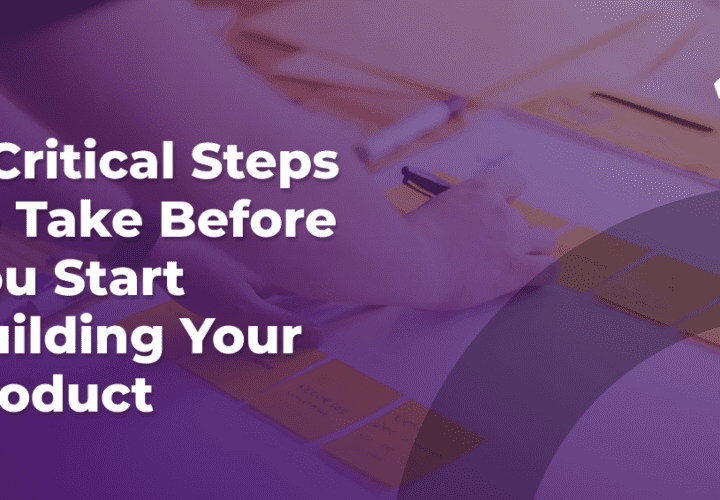 7 critical steps to take before you start building your product