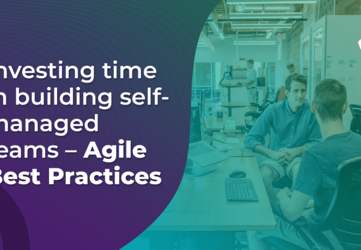 investing time in building self managed teams agile best practices