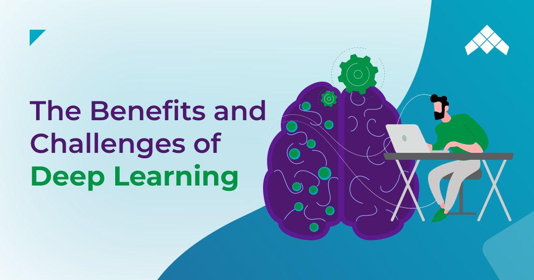 The Benefits and Challenges of Deep Learning