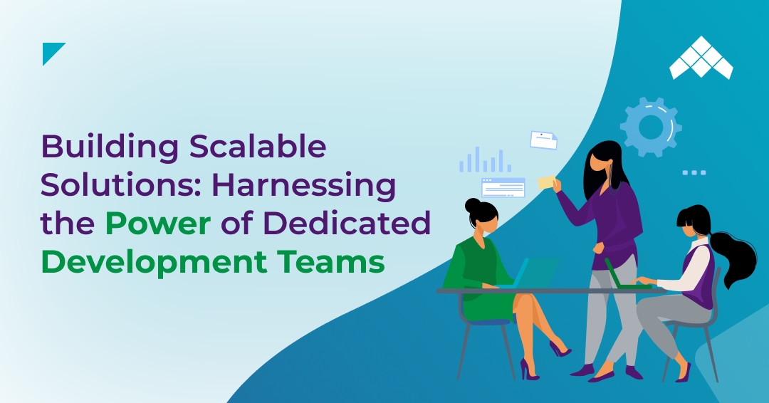 Building Scalable Solutions Harnessing the Power of Dedicated Development Teams